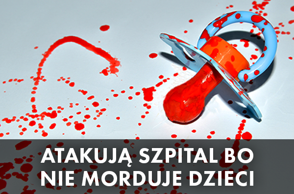 Atakują szpital bo nie morduje dzieci [foto]